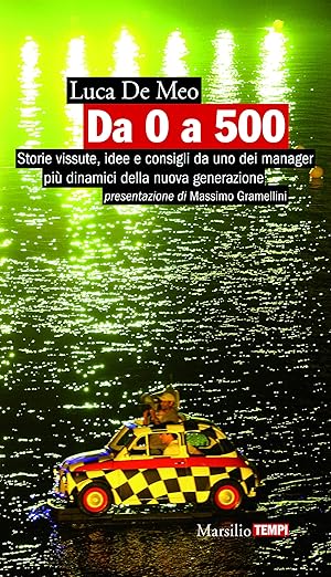Da 0 a 500: Storie vissute, idee e consigli da uno dei manager più dinamici della nuova generazione